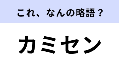 「カミセン」はなんの略？アイドル好きなら知ってて当然...？【略語クイズ】