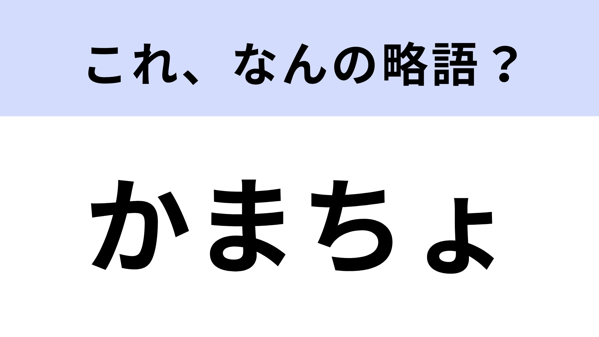 「かまちょ」はなんの略？若者がこぞって使う言葉です！【略語クイズ】