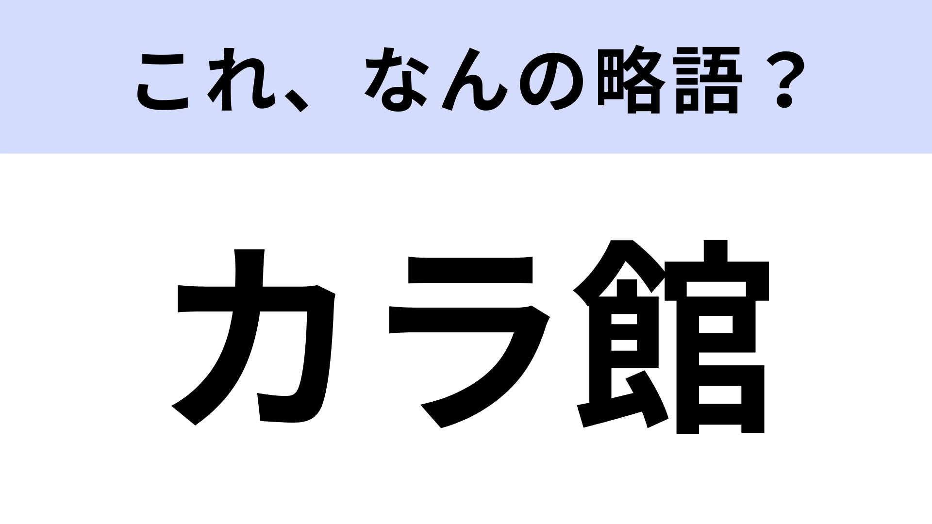 【略語クイズ】「カラ館」はなんの略?青い看板でおなじみ!