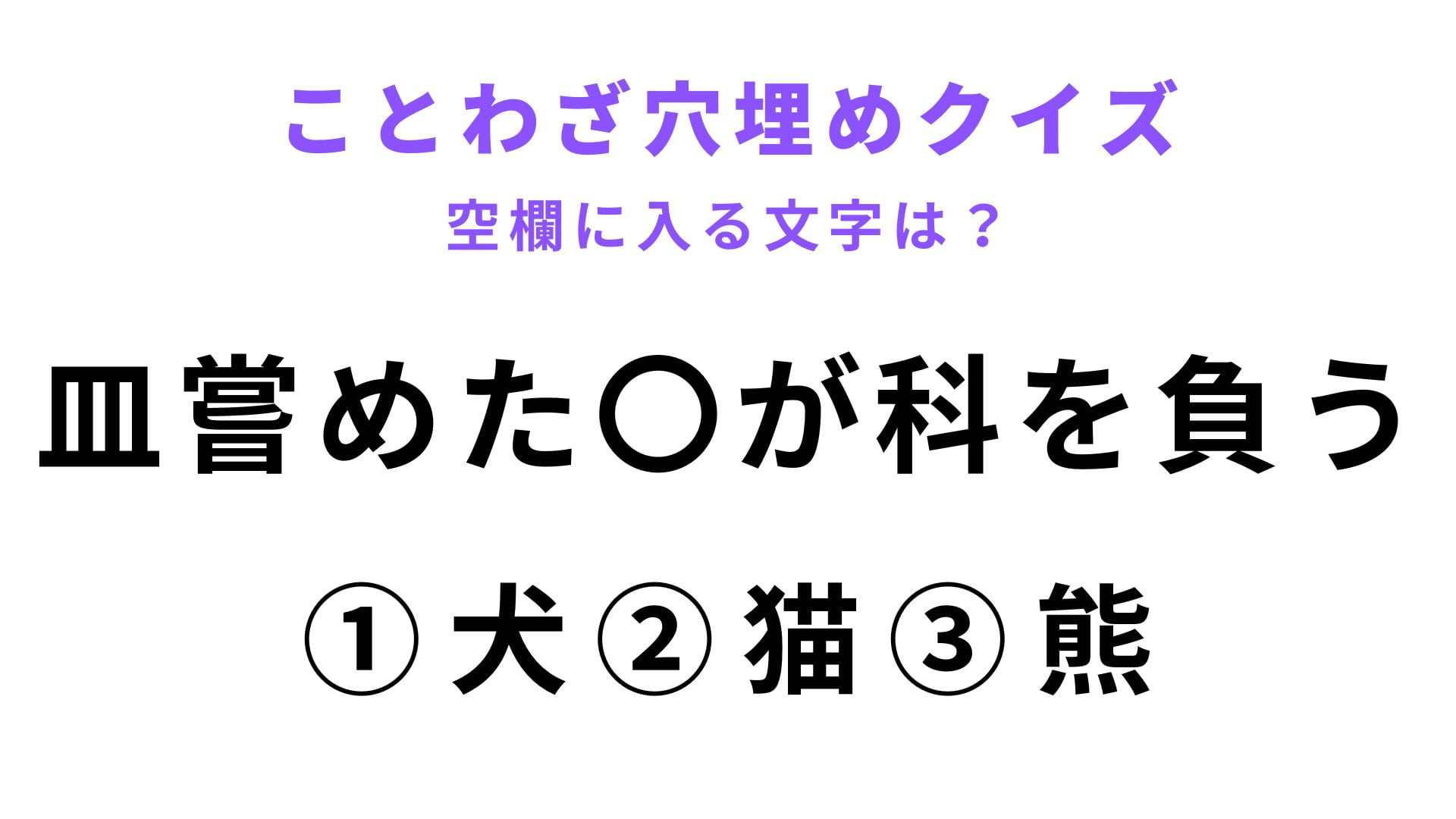 【皿嘗めた〇が科を負う】空欄に文字を入れてことわざを完成させて！