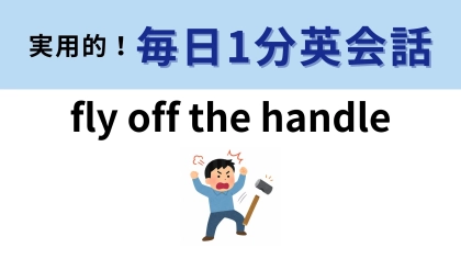 「fly off the handle」の意味は？怒りに関するネイティブ表現！【1分英会話】