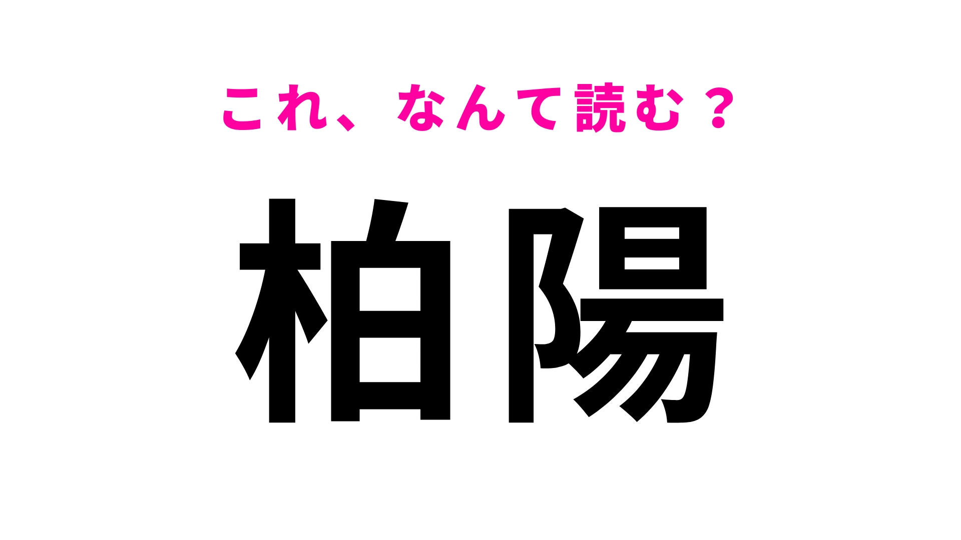 「柏陽」はなんて読む?「は」から読みます!