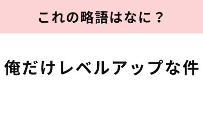 【略語クイズ】「俺だけレベルアップな件」の略語は？アニメ好きは即答してほしい！