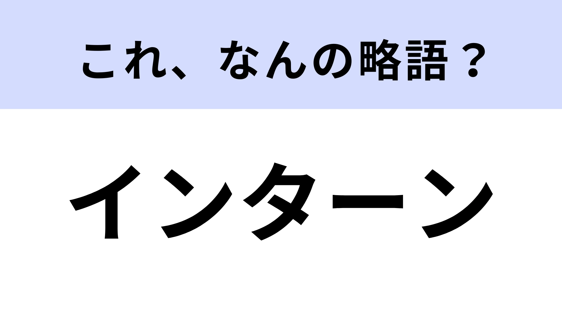 「インターン」はなんの略？大学生なら知ってるよね…？