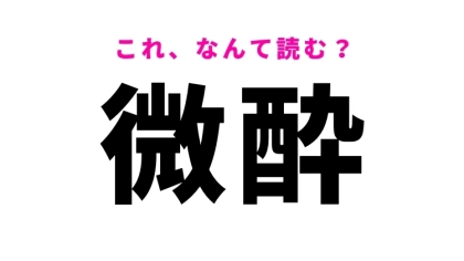 【漢字クイズ】「微酔」はなんて読む？「びすい」以外の読み方です