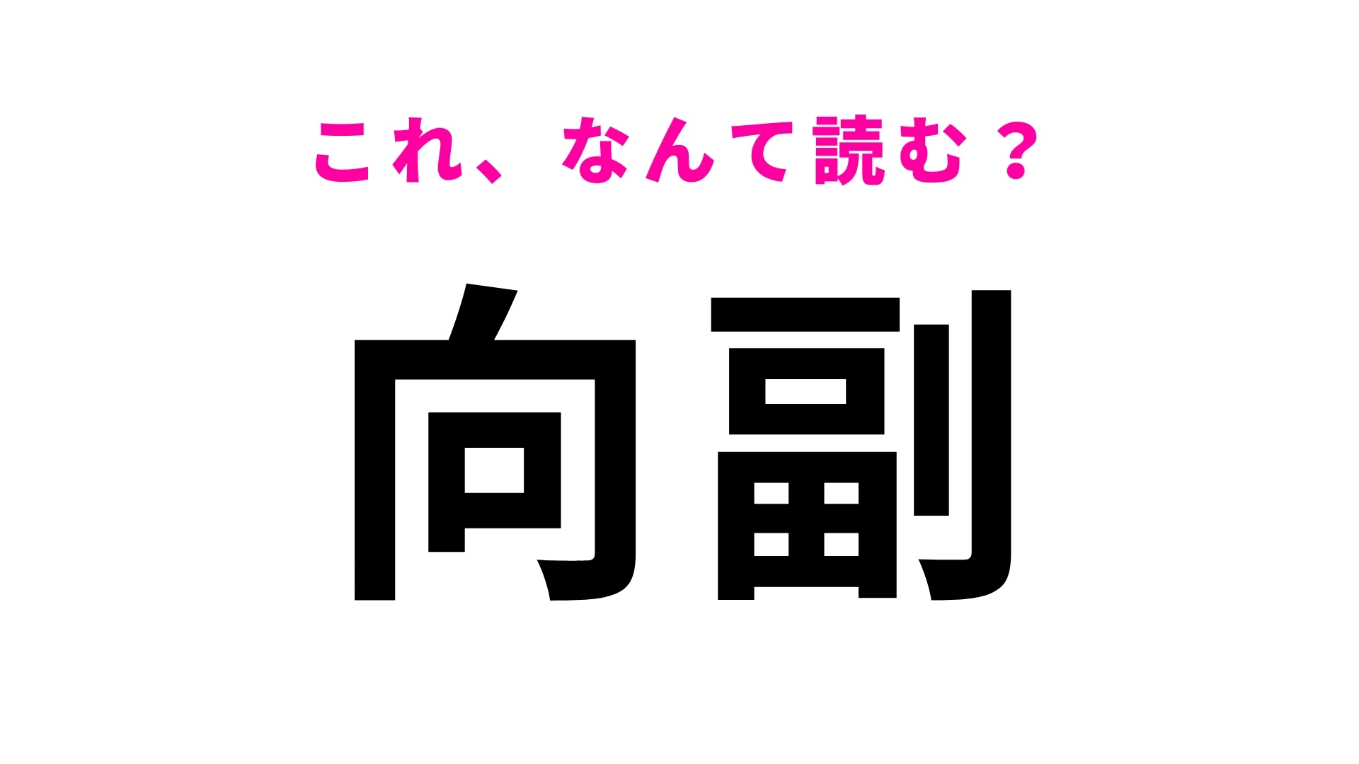 「向副」はなんて読む？「副」の読み方、間違える人が続出…！