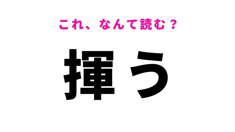 【揮う】はなんて読む？ある動作を表す漢字！