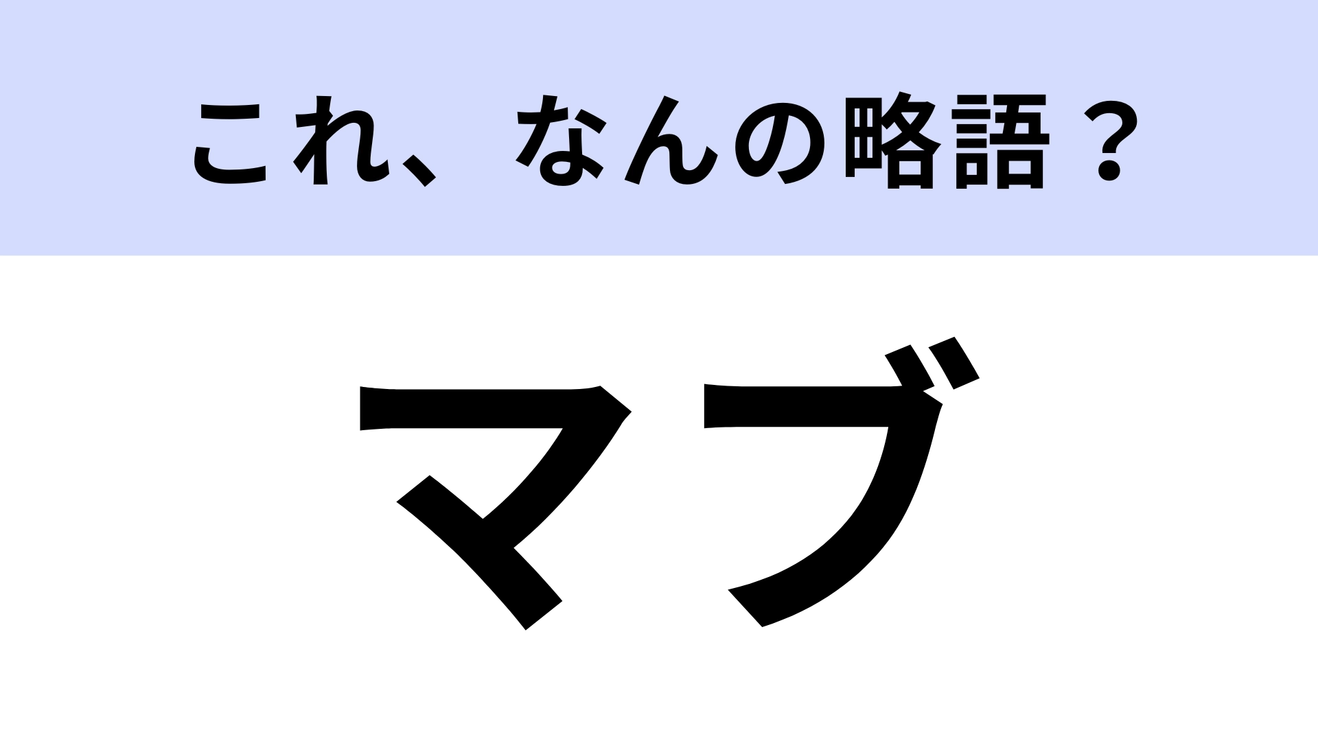 「マブ」はなんの略?江戸時代にも使われていた言葉...!?【略語クイズ】