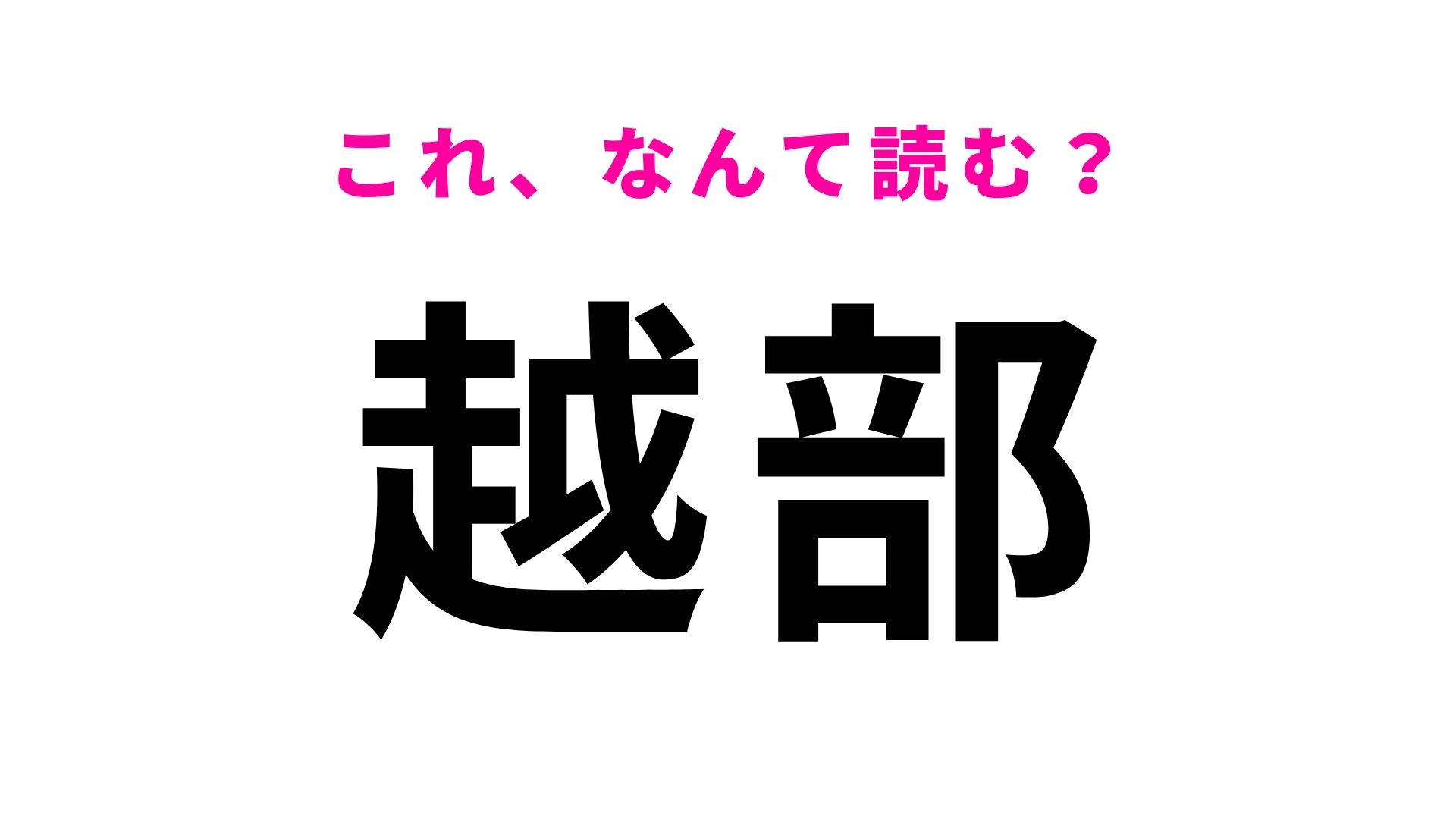 【漢字クイズ】「越部」はなんて読む?「こしぶ」ではありません!