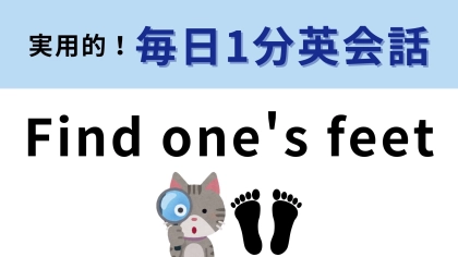 「Find one's feet」の意味は？足を見つける！？意味を想像してみて！