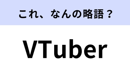 「VTuber」はなんの略？大人でも意外と知らない…！【略語クイズ】