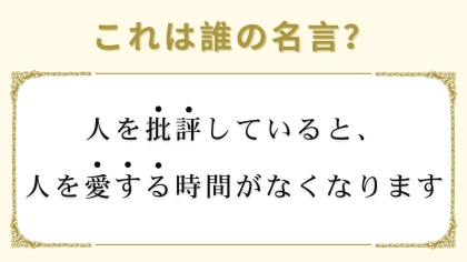「人を批評していると、人を愛する時間がなくなります」は誰の名言？どこかで聞いたことあるのに思い出せない...！