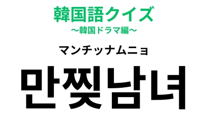 「만찢남녀（マンチッナムニョ）」の意味は？3次元を超えた美しさ...！？【韓国語クイズ】