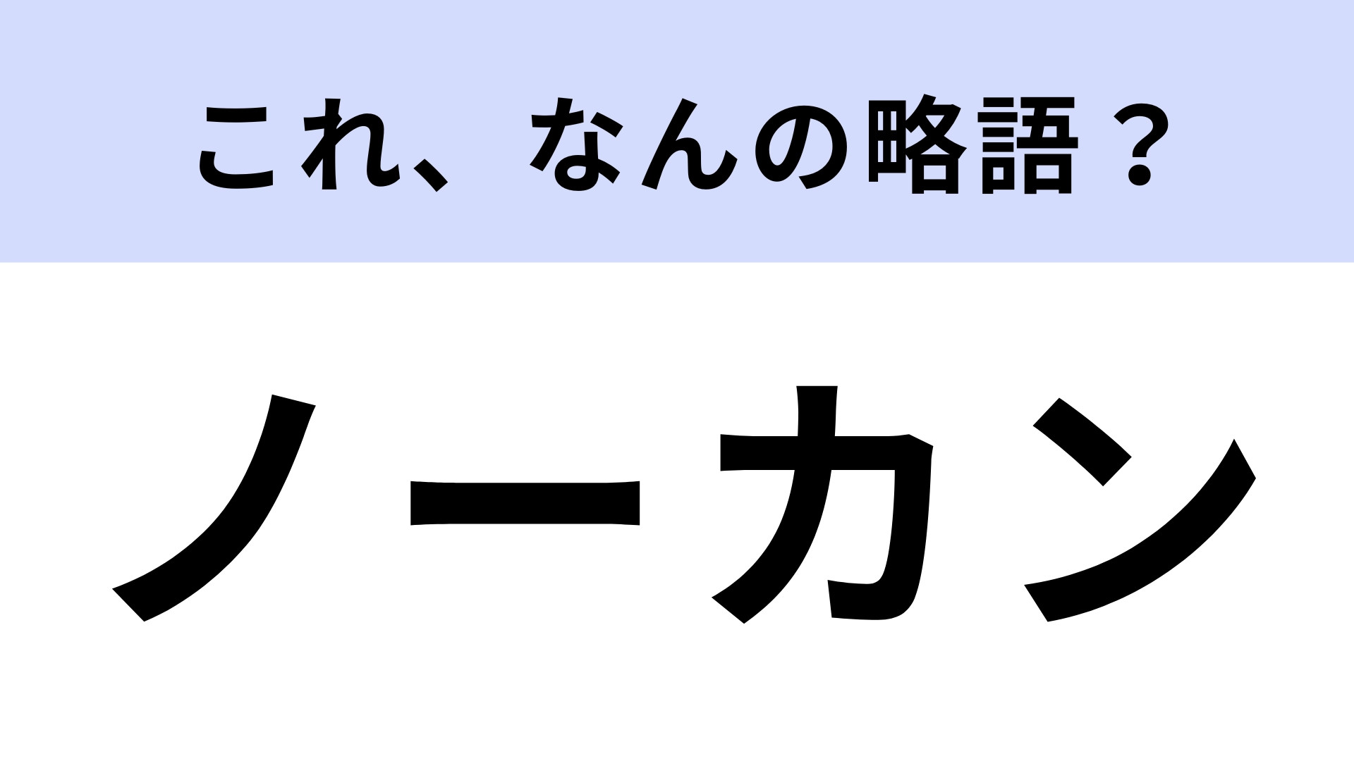 「ノーカン」はなんの略？ノーヒントで正解したい！【略語クイズ】