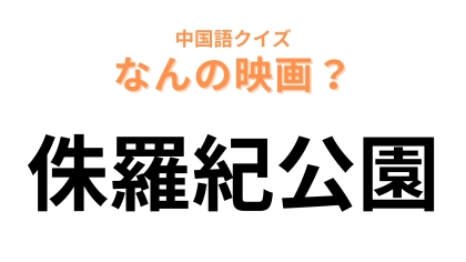 中国語で【侏羅紀公園】と表す映画は？恐竜のいた時代を再現した“公園”といえば…？