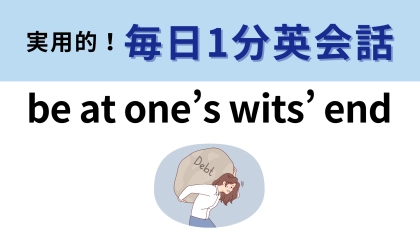 「be at one’s wits’ end」の意味は？わからなかったら答えをチェック！【1分英会話】
