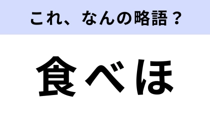「食べほ」はなんの略？お腹空かせて行きたい！【略語クイズ】