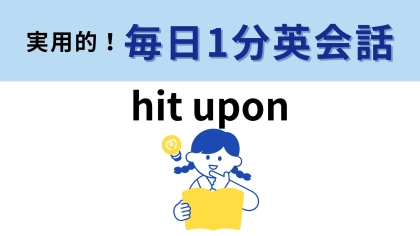 「hit upon」の意味は？それぞれの単語の意味をよく考えてみて！【1分英会話】