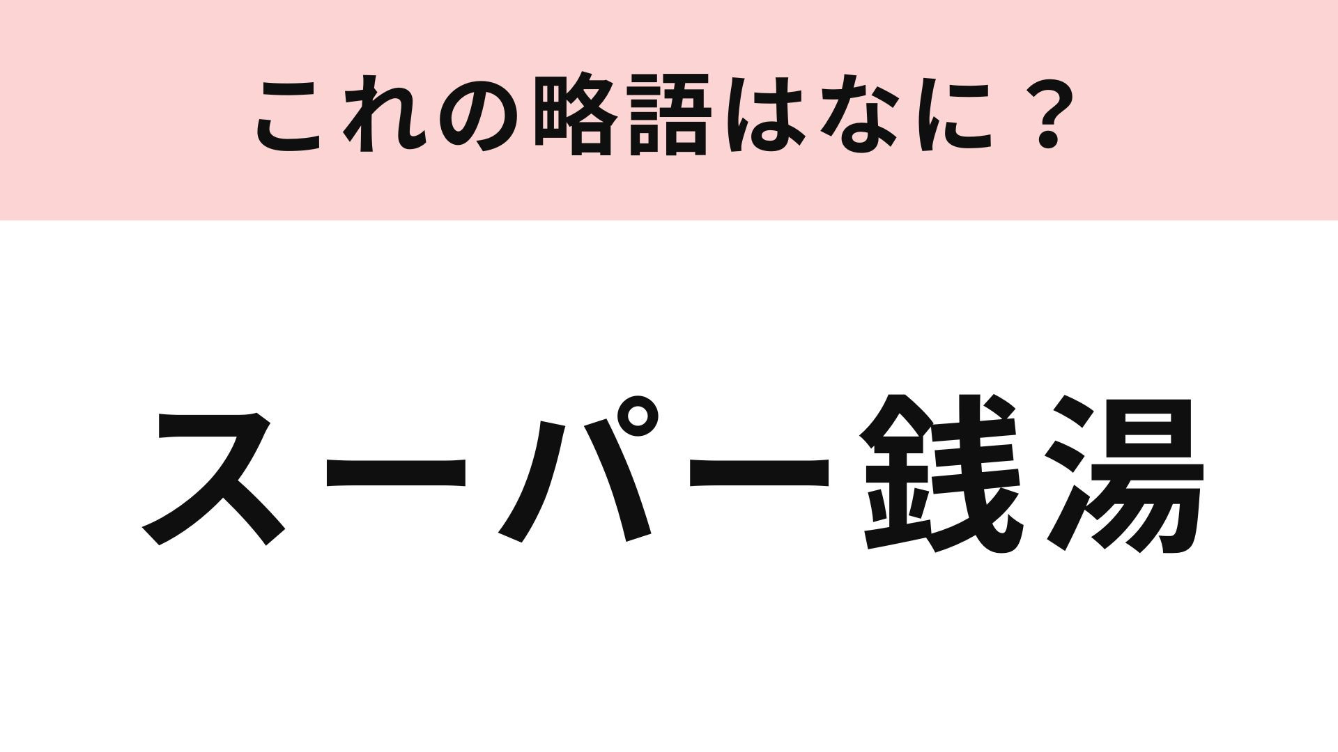 「スーパー銭湯」の略語は？意外と知られていないかも...！