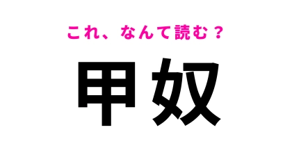 【漢字クイズ】「甲奴」はなんて読む？「奴」に苦戦者続出！