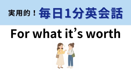 「For what it’s worth」の意味は？ネイティブがよく使う決まり文句！【1分英会話】