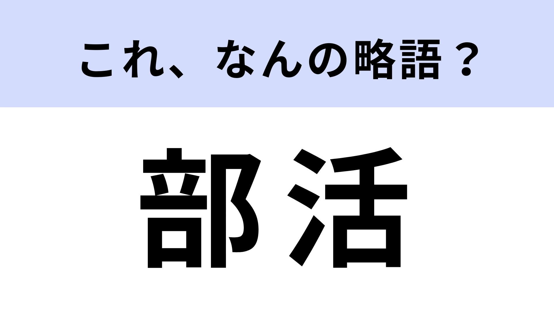 【略語クイズ】「部活」はなんの略？当たり前に正解してほしい！