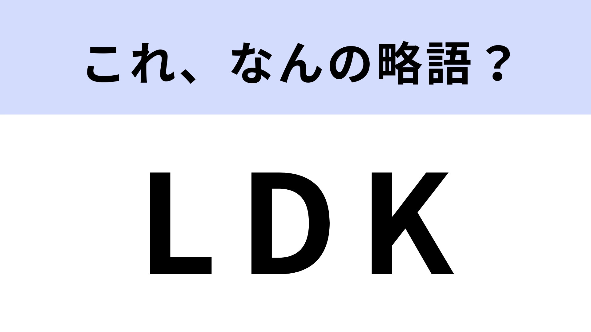 「LDK」はなんの略？常識レベルの問題です！【略語クイズ】