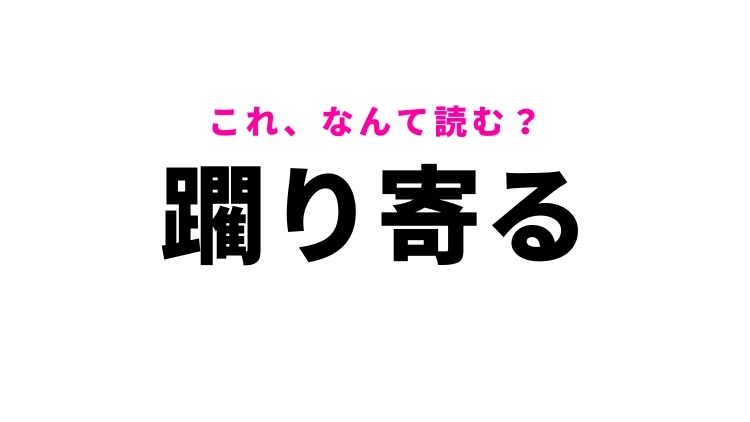 【躙り寄る】はなんて読む？近づくという意味の言葉！