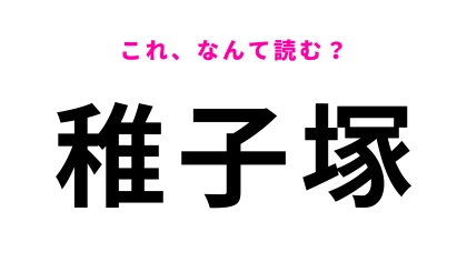 「稚子塚」はなんて読む？大人でも読めない人多数…！？