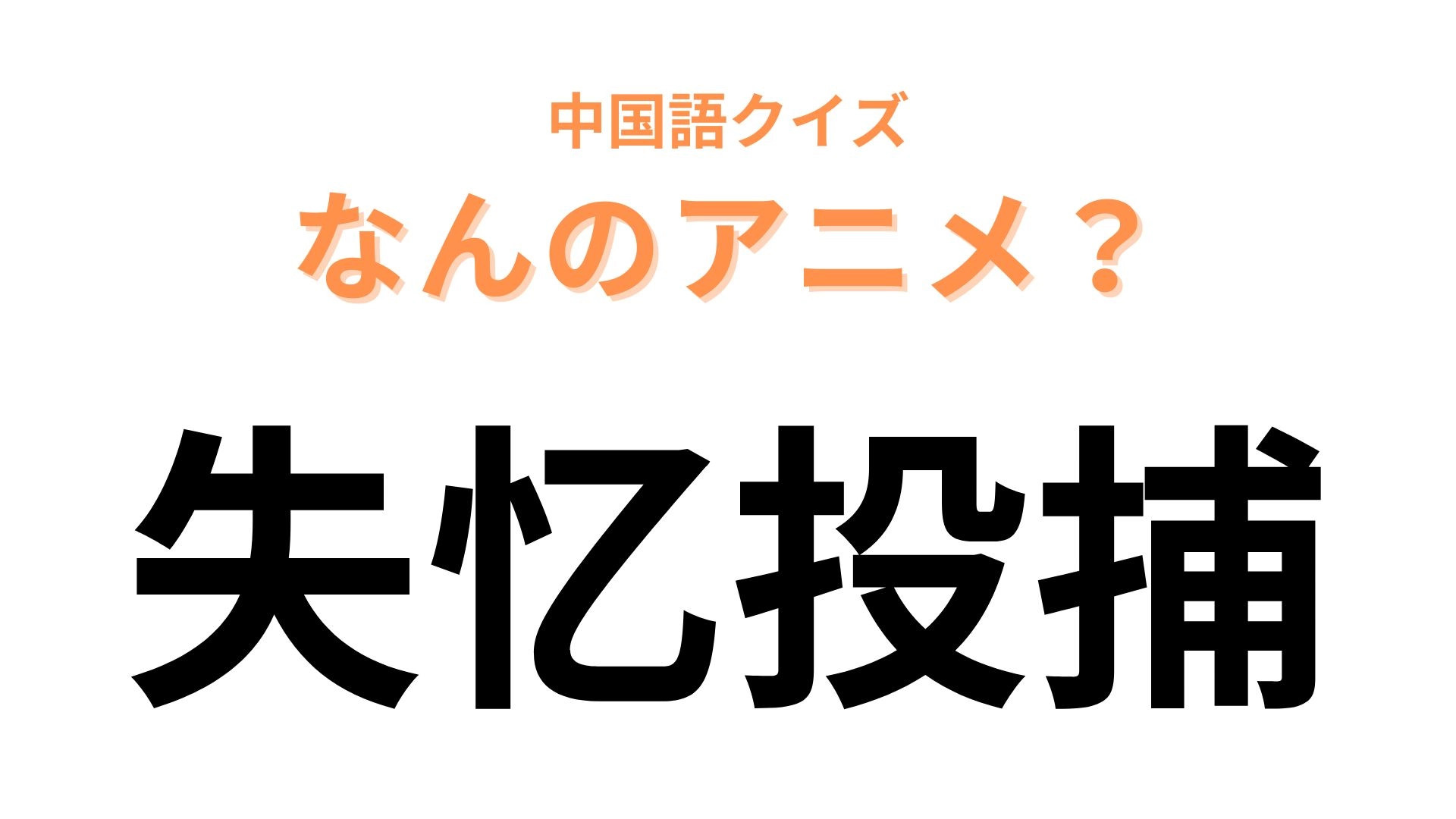 中国語で【失忆投捕】と表す日本のアニメは？アニメ好きはピンとくるはず！