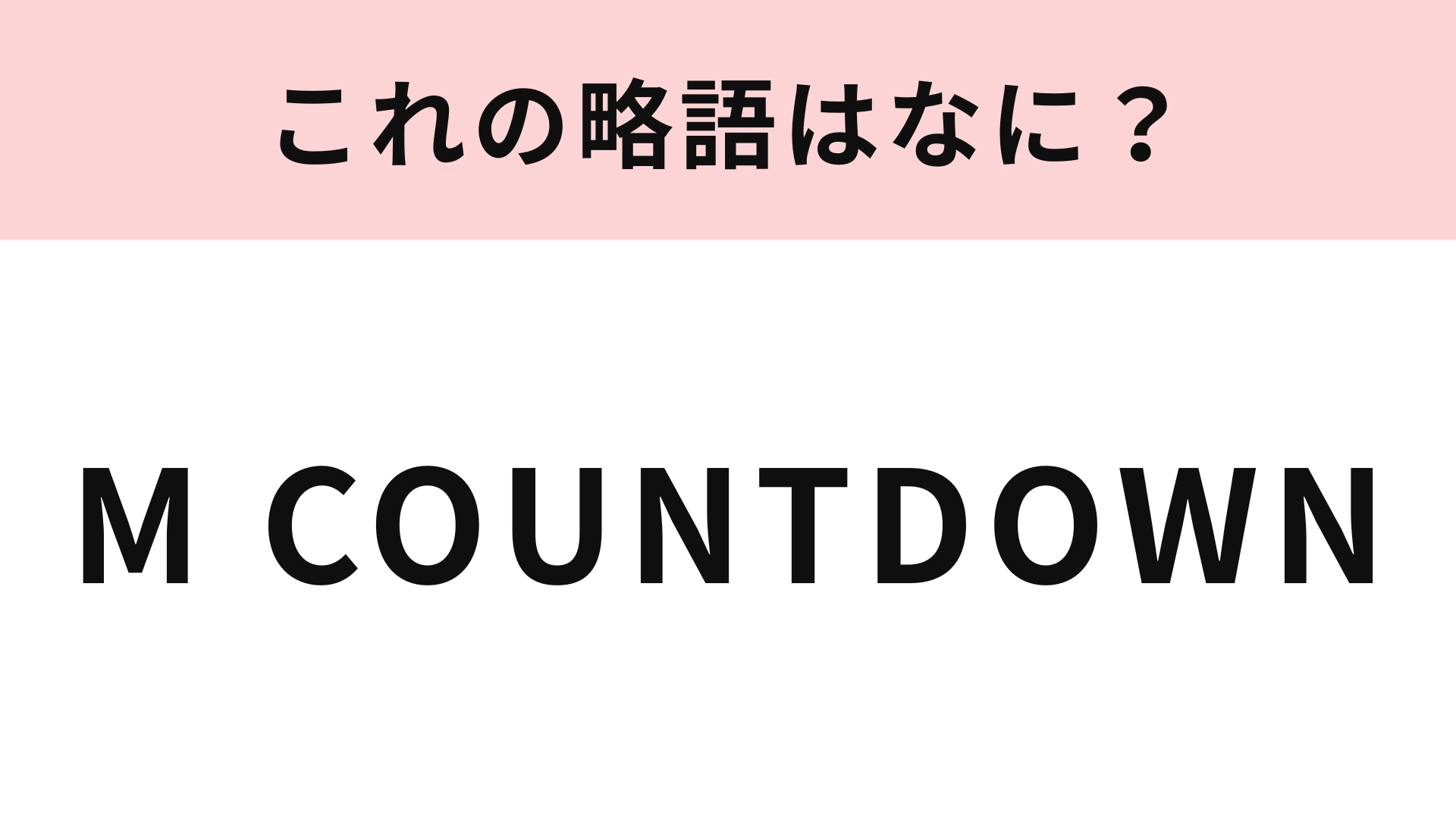 【略語クイズ】「M COUNTDOWN」の略語は？K-POP好きなら即答できる♡