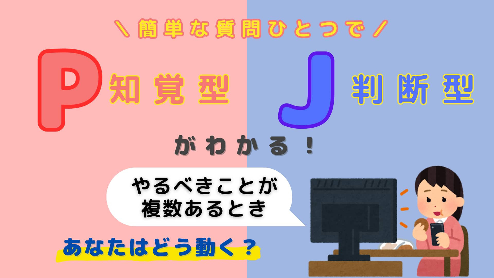 あなたは【P】or【J】？「やるべきことが複数あるとき」あなたはどう動く？【16タイプ診断】
