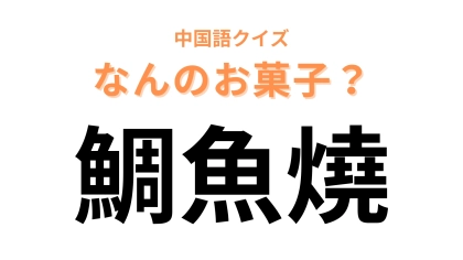 中国語で【鯛魚燒】と表す日本のお菓子は？これは流石にわかる！？