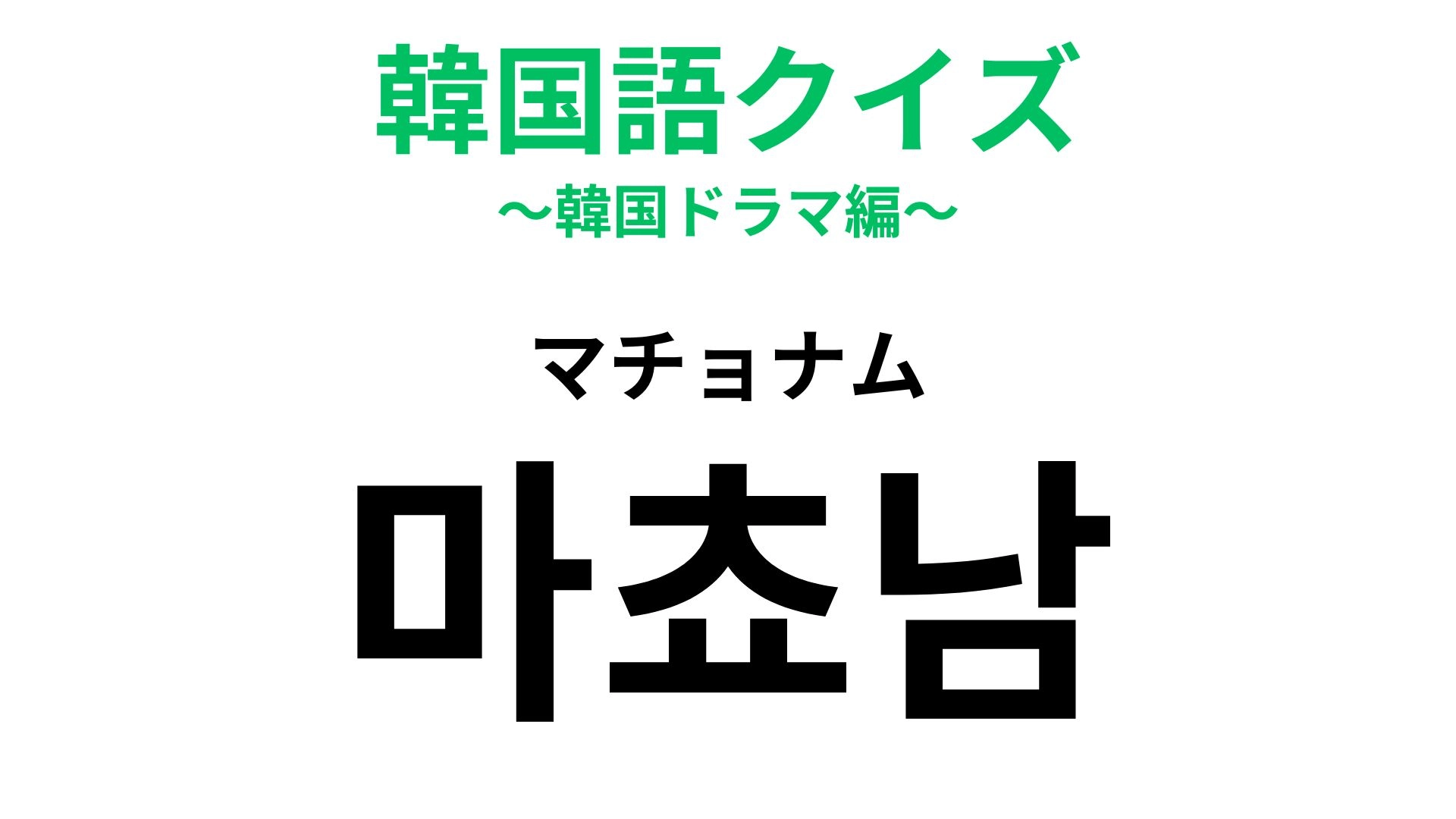 【韓国語クイズ】「마쵸남(マチョナム)」の意味は?語源はスペイン語…!