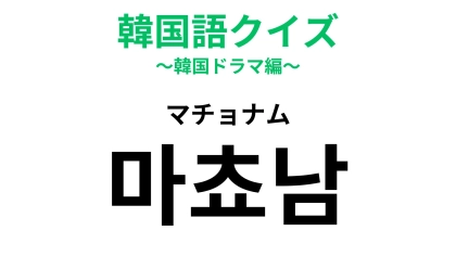 【韓国語クイズ】「마쵸남（マチョナム）」の意味は？語源はスペイン語…！