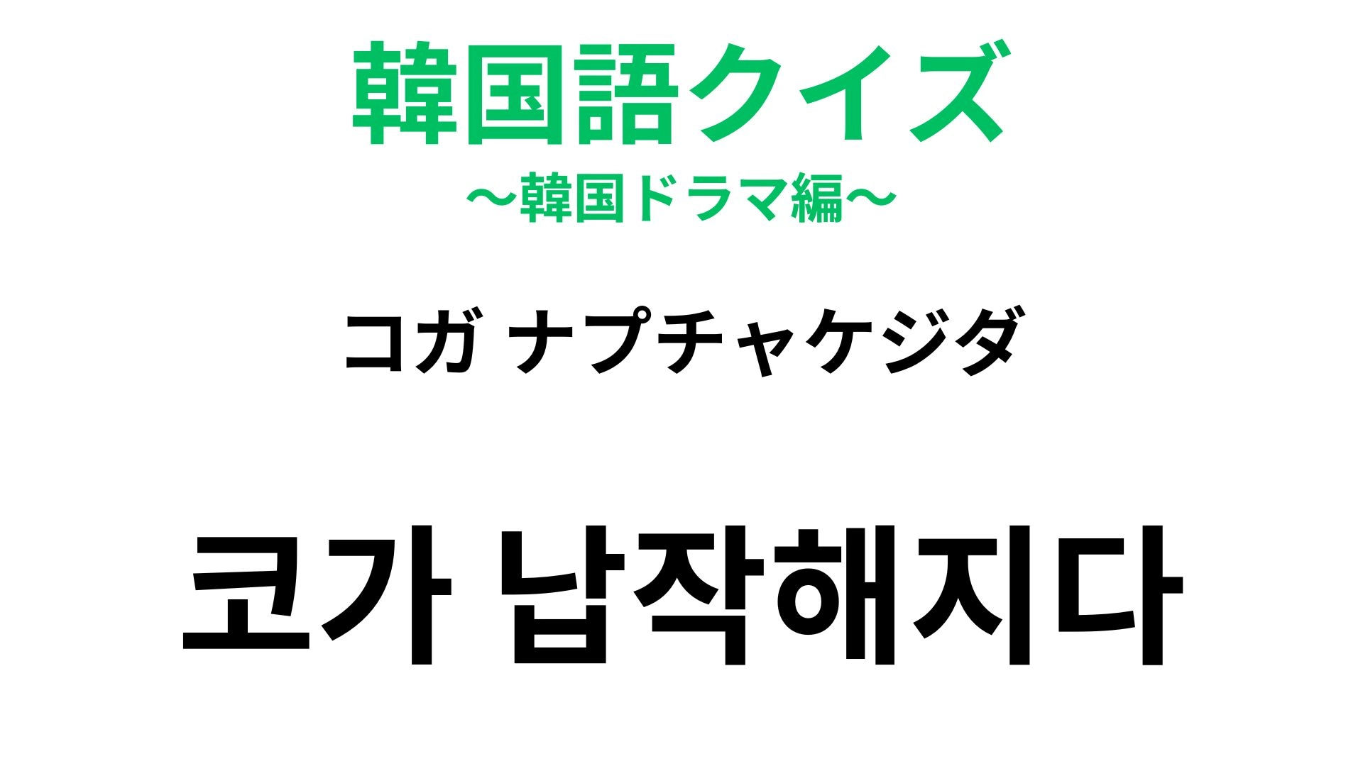 【韓国語クイズ】「코가 납작해지다（コガ ナプチャケジダ）」の意味は？「鼻」が登場する慣用句！
