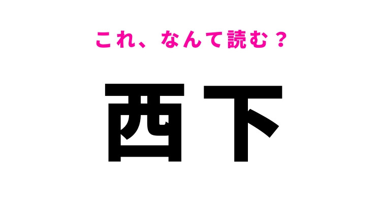 【西下】はなんて読む？首都から関西へ行くこと！