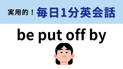 「be put off by」の意味は？感情の変化を表す表現です...！【1分英会話】