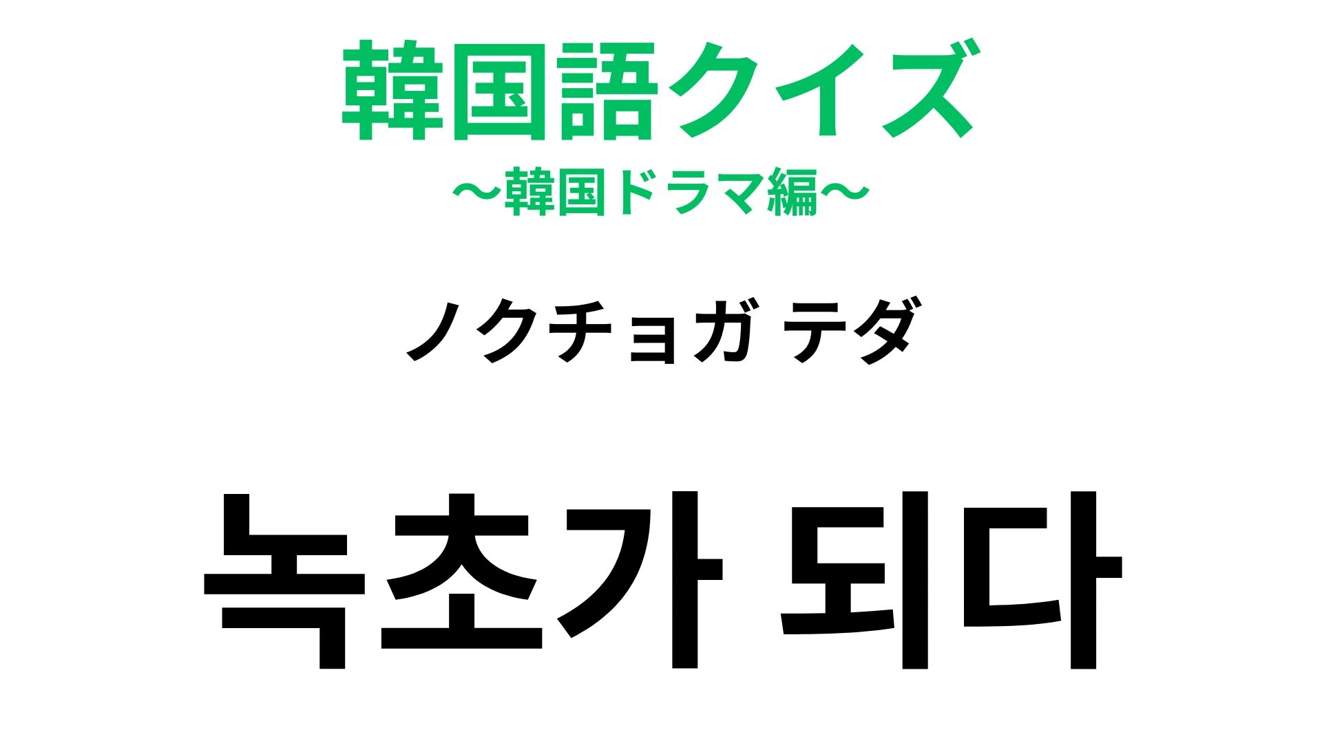 【韓国語クイズ】「녹초가 되다（ノクチョガ テダ）」の意味は？ロウソクが登場します！