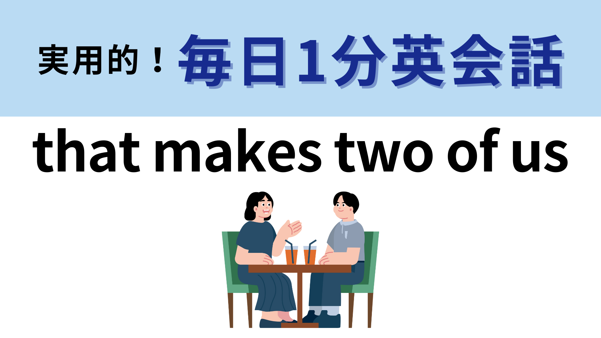 「that makes two of us」の意味は？直訳してもわからない！？【1分英会話】