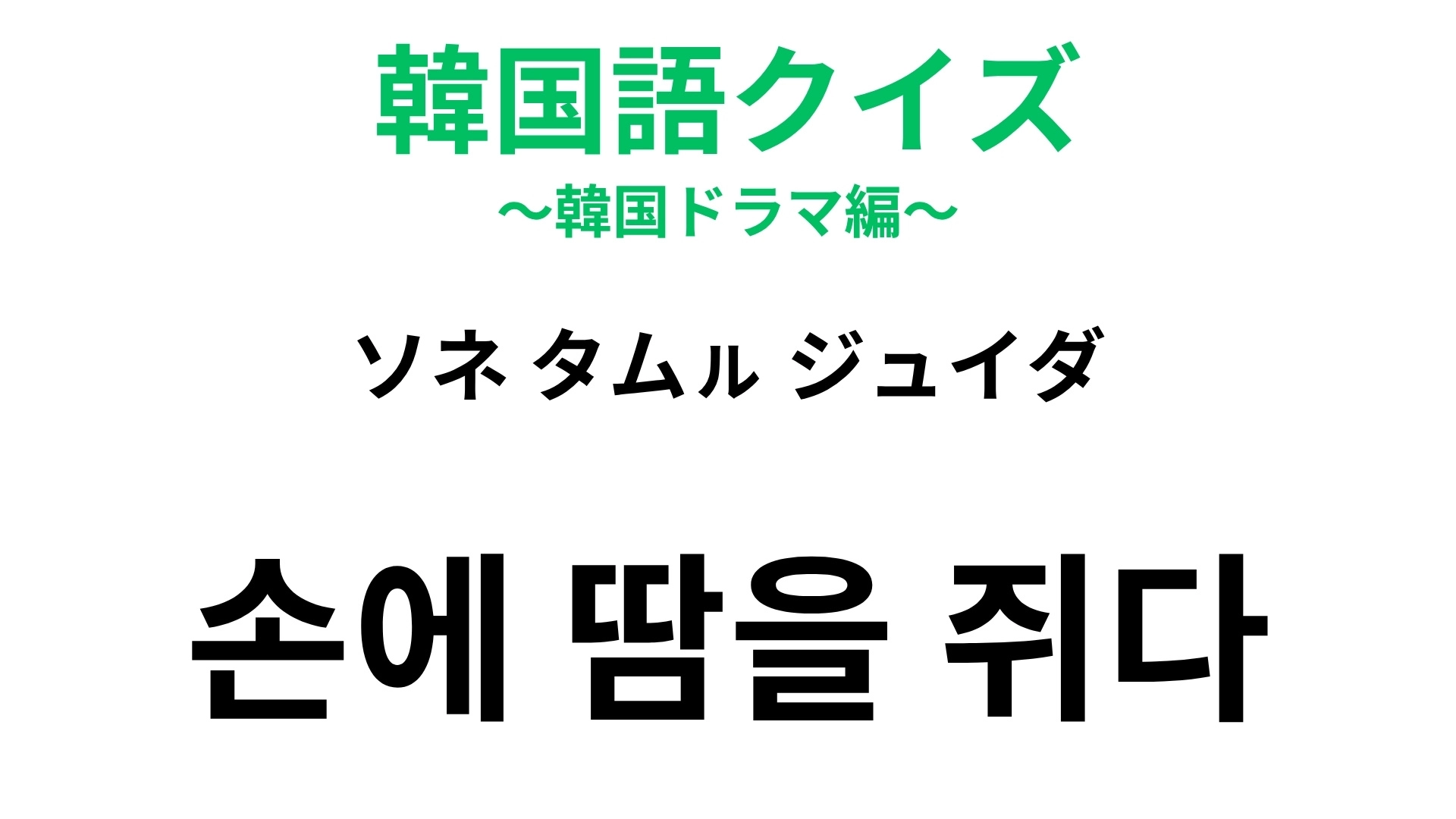 【韓国語クイズ】「손에 땀을 쥐다(ソネ タムㇽ ジュイダ)」の意味は?日本語と同じ表現がある慣用句!