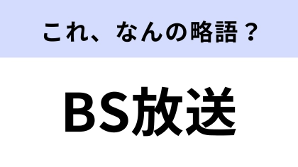 「BS放送」はなんの略？「BS」ってなんのこと…？【略語クイズ】