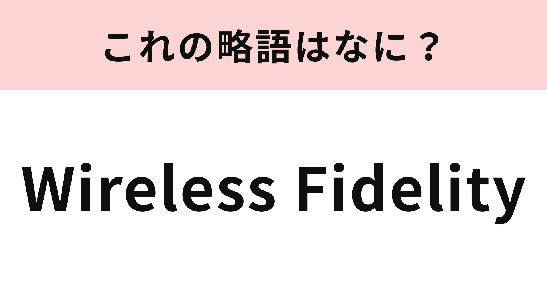 「Wireless Fidelity」の略語は？3秒で答えられたら天才！
