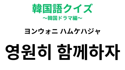 「영원히 함께하자（ヨンウォニ ハムケハジャ）」の意味は？友情や愛の誓いを表す決め台詞！