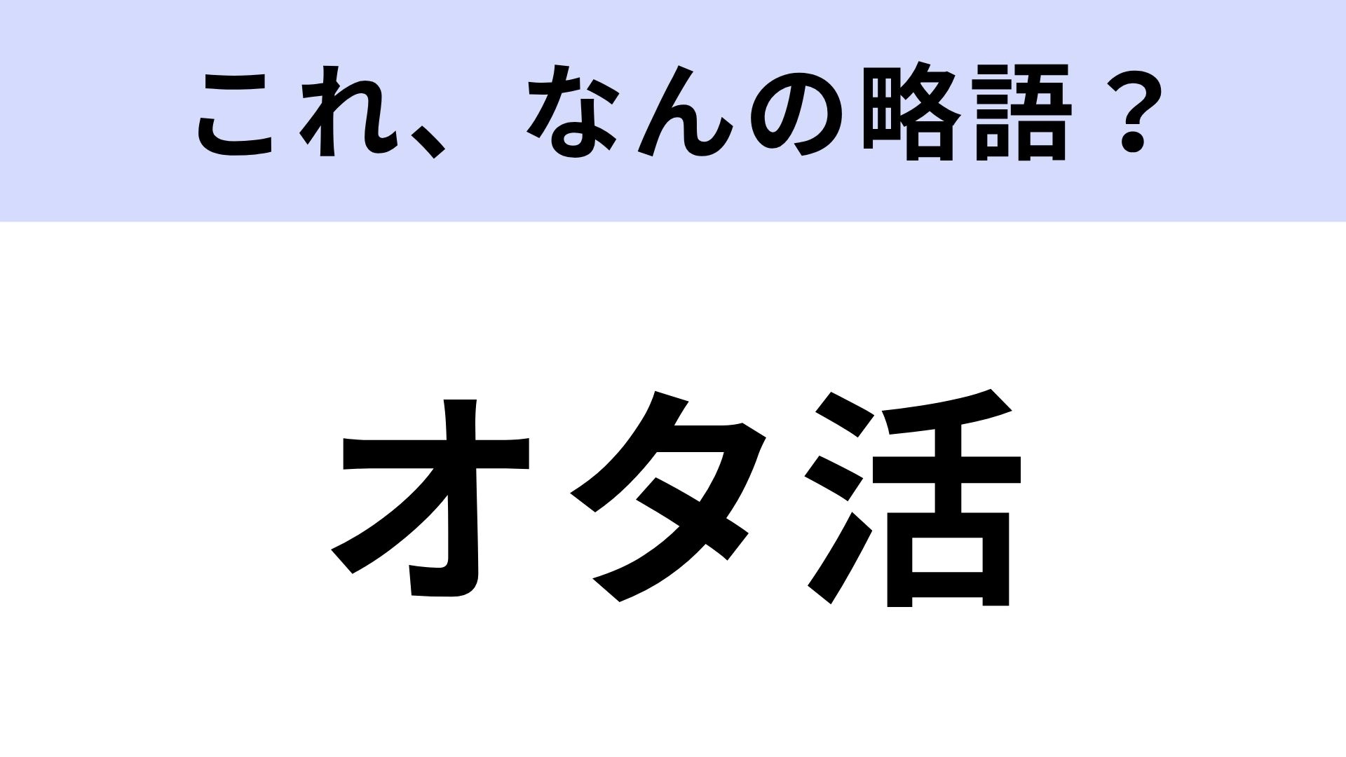 【略語クイズ】「オタ活」はなんの略?この問題は一瞬で正解したい!
