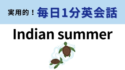 「Indian summer」の意味は？「アメリカ先住民の夏」ってどういうこと！？【1分英会話】