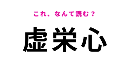 【虚栄心】はなんて読む？この言葉使ったことがありますか...？