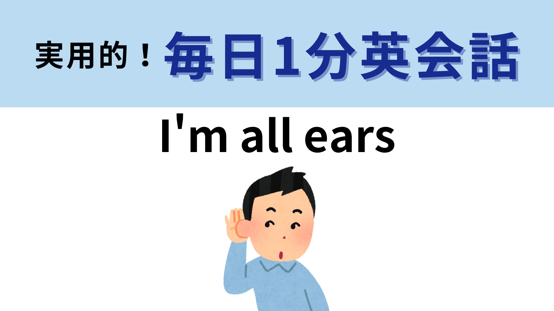 「I'm all ears」の意味は？かなりストレートな比喩表現です！【1分英会話】