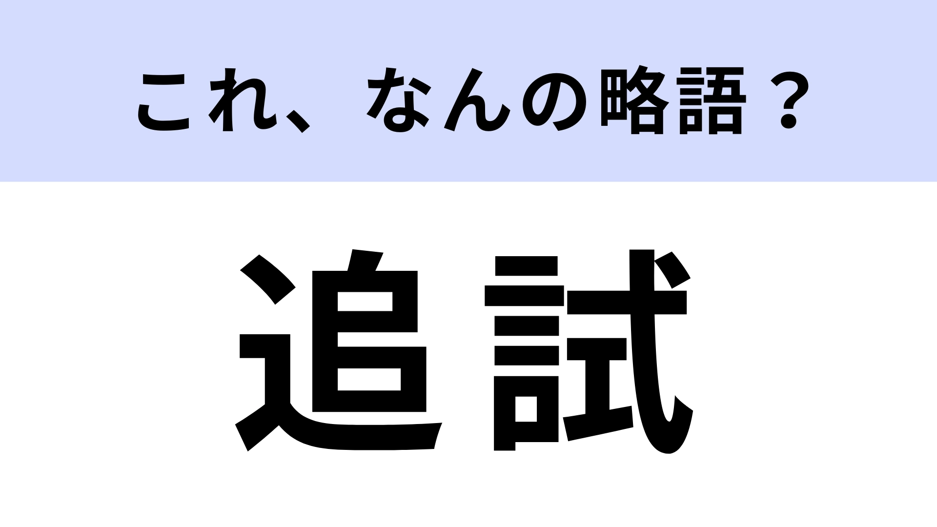 【略語クイズ】「追試」はなんの略?なるべく避けたいもの!