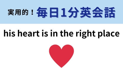 「his heart is in the right place」の意味は？わかりそうでわからない…！【1分英会話】
